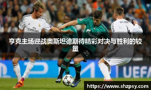 亨克主场迎战奥斯坦德期待精彩对决与胜利的较量